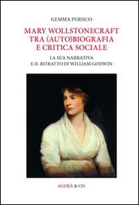 Mary Wollstonecraft tra (auto)biografia e critica sociale. La sua narrativa e il ritratto di William Godwin - Librerie.coop