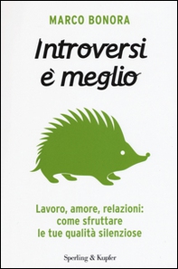 Introversi è meglio. Lavoro, amore, relazioni: come sfruttare le tue qualità silenziose - Librerie.coop