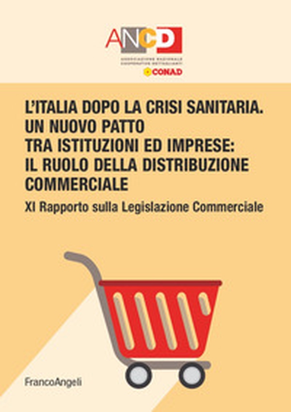L'Italia dopo la crisi sanitaria. Un nuovo patto tra istituzioni ed imprese: il ruolo della distribuzione commerciale. 11° Rapporto sulla legislazione commerciale - Librerie.coop L'Italia dopo la crisi sanitaria. Un nuovo patto tra istituzioni ed imprese: il ruolo della distribuzione commerciale. 11° Rapporto sulla legislazione commerciale - Librerie.coop