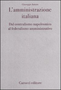 L'amministrazione italiana. Dal centralismo napoleonico al federalismo amministrativo - Librerie.coop