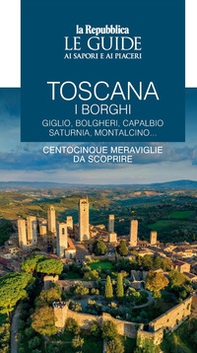 Toscana. I borghi. Giglio, Bolgheri, Capalbio, Saturnia, Montalcino... Centocinque meraviglie da scoprire. Le guide ai sapori e ai piaceri - Vol. 1 - Librerie.coop