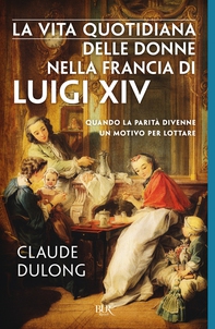 La vita quotidiana delle donne nella Francia di Luigi XIV - Librerie.coop