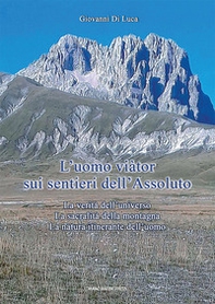 L'Uomo viàtor sui sentieri dell'Assoluto. La verità dell'universo. La sacralità della montagna. La natura itinerante dell'uomo - Librerie.coop