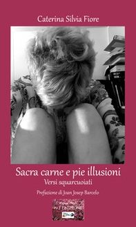 Sacra carne e pie illusioni. Versi squarcuoiati - Librerie.coop