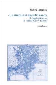 «Un rimedio ai mali del cuore». Il viaggio pittoresco di Paul de Musset a Napoli - Librerie.coop