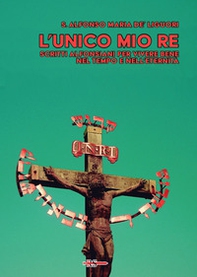L'unico mio re. Scritti alfonsiani per vivere bene nel tempo e nell'eternità - Librerie.coop