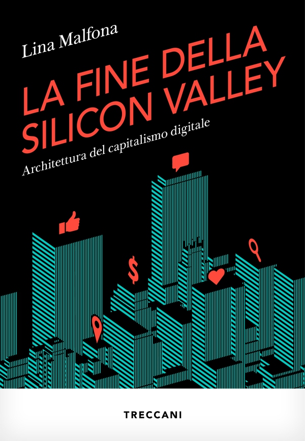 LA FINE DELLA SILICON VALLEY. ARCHITETTURA DEL CAPITALISMO DIGITALE - Librerie.coop