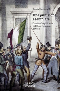 Una punizione esemplare. Camillo Golgi liceale nel Risorgimento pavese - Librerie.coop