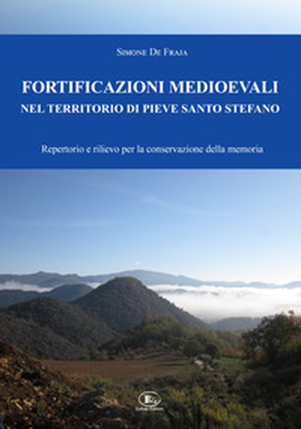 Fortificazioni medioevali nel territorio di Pieve Santo Stefano. Repertorio e rilievo per la conservazione della memoria - Librerie.coop Fortificazioni medioevali nel territorio di Pieve Santo Stefano. Repertorio e rilievo per la conservazione della memoria - Librerie.coop