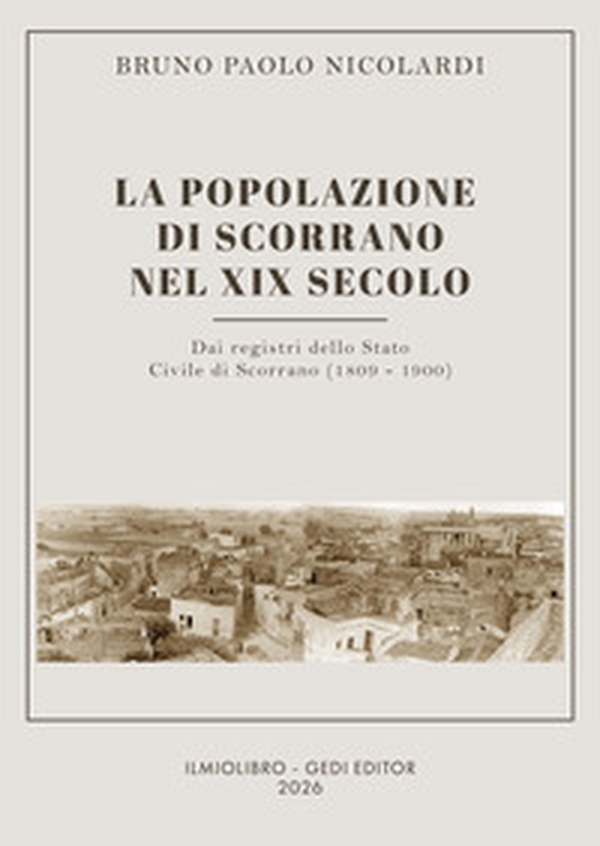 La popolazione di Scorrano nel XIX secolo. Dai Registri dello Stato Civile di Scorrano (1809-1900) - Librerie.coop