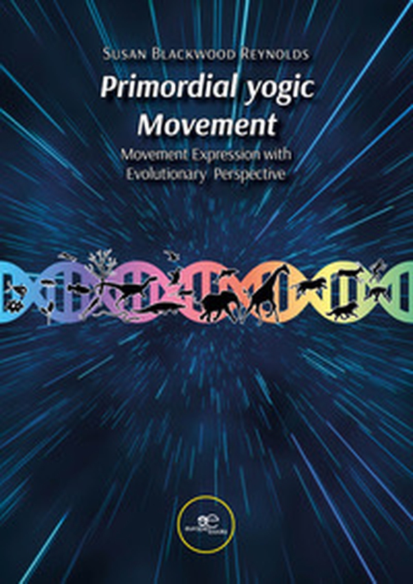 Primordial yogic movement. Movement expression with evolutionary perspective - Librerie.coop Primordial yogic movement. Movement expression with evolutionary perspective - Librerie.coop