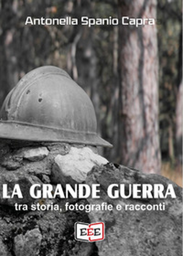 La Grande Guerra. Tra storia, fotografie e racconti - Librerie.coop La Grande Guerra. Tra storia, fotografie e racconti - Librerie.coop