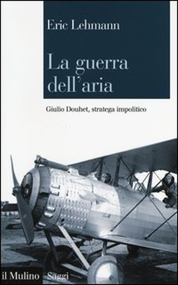 La guerra dell'aria. Giulio Douhet, stratega impolitico - Librerie.coop La guerra dell'aria. Giulio Douhet, stratega impolitico - Librerie.coop