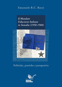 Il mandato fiduciario italiano in Somalia (1950-1960). Politiche, pratiche e prospettive - Librerie.coop