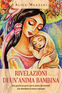 Rivelazioni di un'anima bambina. Una guaritrice parla con le anime dei bambini che attendono di essere concepiti - Librerie.coop