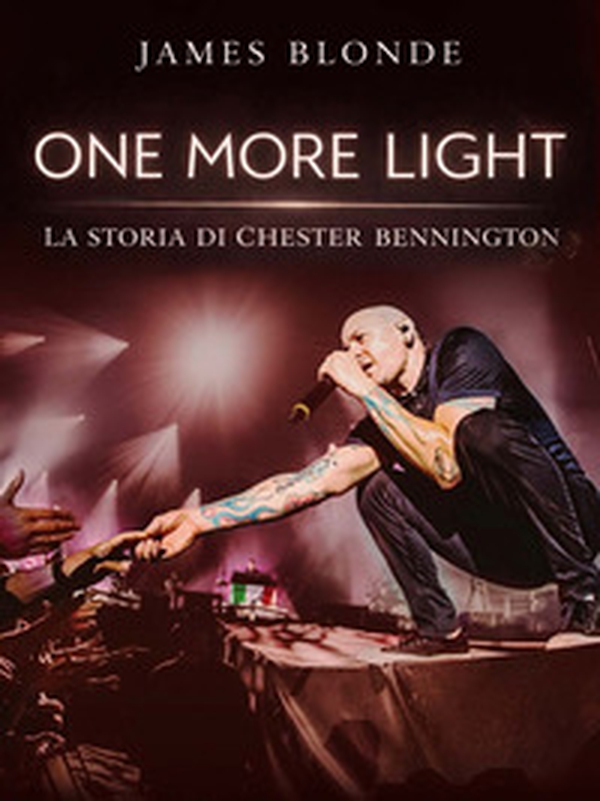 One more light. La storia di Chester Bennington - Librerie.coop