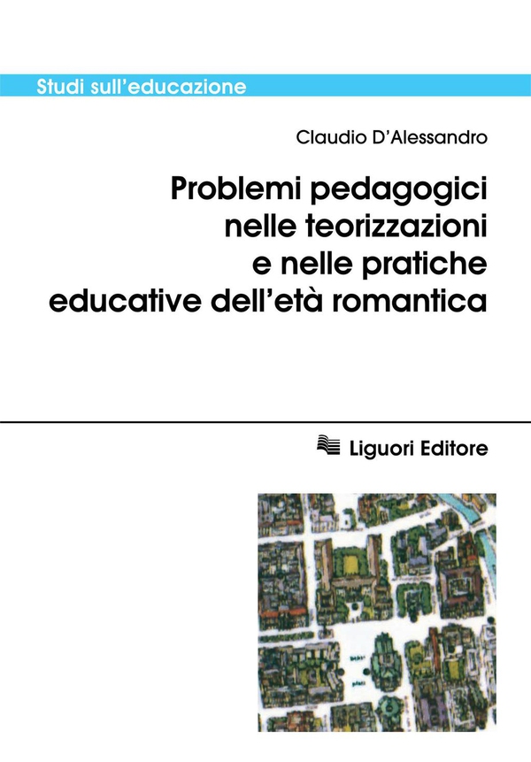 Problemi pedagogici nelle teorizzazioni e nelle pratiche educative dell’età romantica - Librerie.coop Problemi pedagogici nelle teorizzazioni e nelle pratiche educative dell’età romantica - Librerie.coop