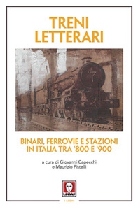 Treni letterari. Binari, ferrovie e stazioni in Italia tra '800 e '900 - Librerie.coop