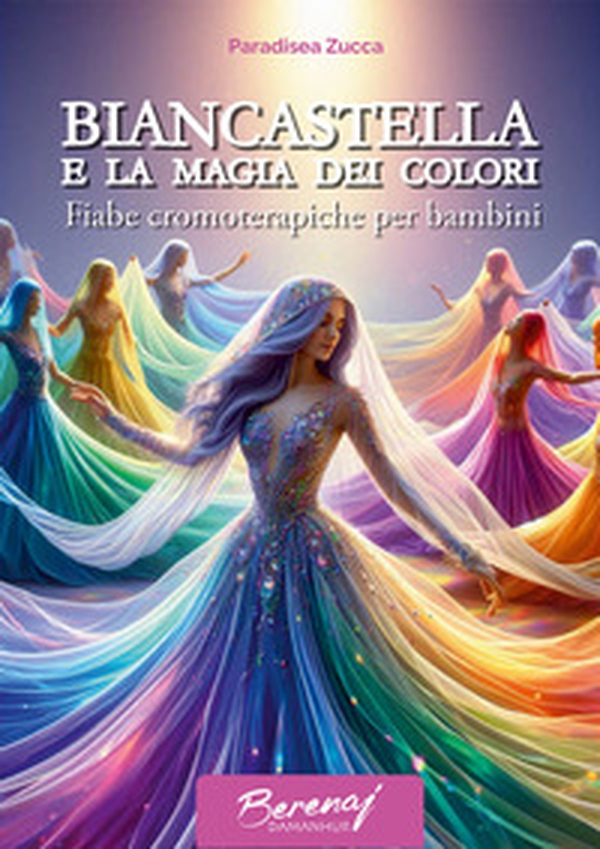 Biancastella e la magia dei colori. Fiabe cromoterapiche per bambini - Librerie.coop