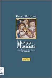 Musica e musicisti nella Basilica di San Nicola a Tolentino. Secoli XIV-XVIII - Librerie.coop