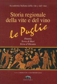 Storia regionale della vite e del vino. Le Puglie Daunia, Terra di Bari, Terra d'Otranto - Librerie.coop