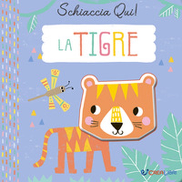 La tigre. Schiaccia qui! - Librerie.coop La tigre. Schiaccia qui! - Librerie.coop