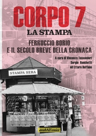 Corpo 7. La Stampa: Ferruccio Borio e il secolo breve della cronaca - Librerie.coop