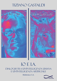 Io e I.A. Dialoghi tra un'intelligenza umana e un'intelligenza artificiale - Librerie.coop Io e I.A. Dialoghi tra un'intelligenza umana e un'intelligenza artificiale - Librerie.coop