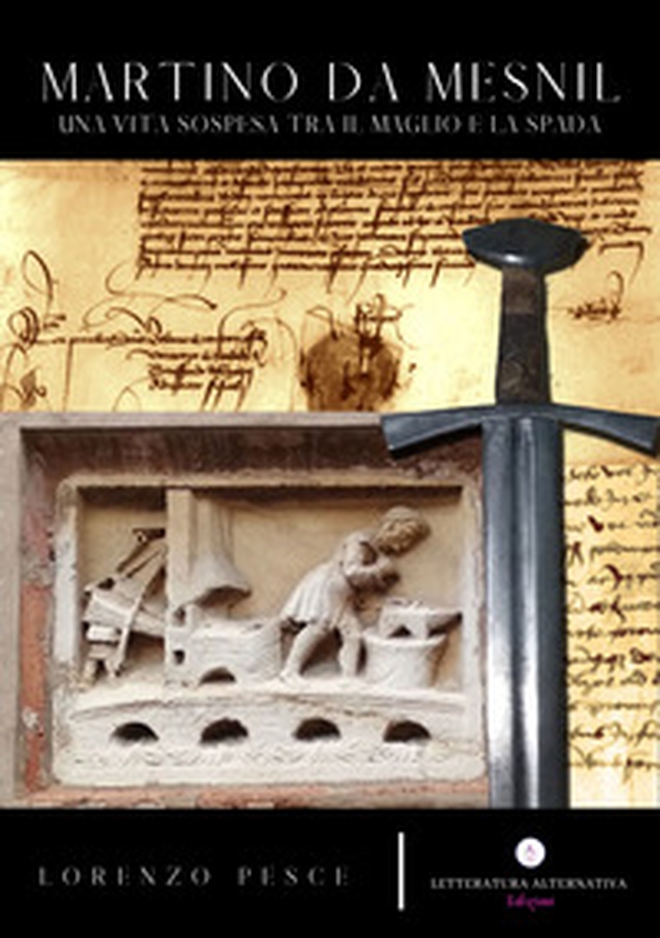 Martino da Mesnil. Una vita sospesa tra il maglio e la spada - Librerie.coop Martino da Mesnil. Una vita sospesa tra il maglio e la spada - Librerie.coop