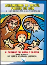 Crediamo in Gesù, figlio di Dio. Alla scuola del Natale cristiano - Librerie.coop