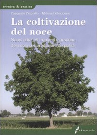 La coltivazione del noce. Nuovi criteri di impianti e gestione del suolo per produzioni di qualità - Librerie.coop