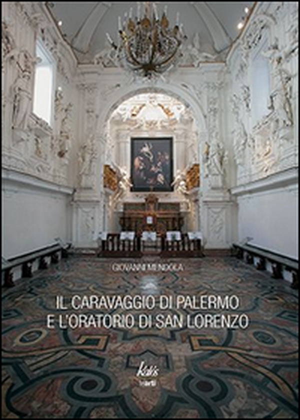 Il Caravaggio di Palermo e l'oratorio di San Lorenzo - Librerie.coop Il Caravaggio di Palermo e l'oratorio di San Lorenzo - Librerie.coop