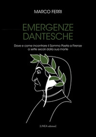 Emergenze dantesche. Dove e come incontrare il Sommo Poeta a Firenze a sette secoli dalla sua morte - Librerie.coop