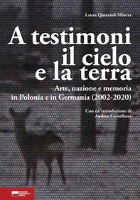 A testimoni il cielo e la terra. Arte, nazione e memoria in Polonia e in Germania (2002-2020) - Librerie.coop