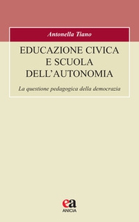 Educazione civica e scuola dell'autonomia. La questione pedagogica della democrazia - Librerie.coop Educazione civica e scuola dell'autonomia. La questione pedagogica della democrazia - Librerie.coop