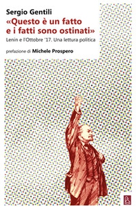 «Questo è un fatto e i fatti sono ostinati». Lenin e l'ottobre '17. Una lettura politica - Librerie.coop