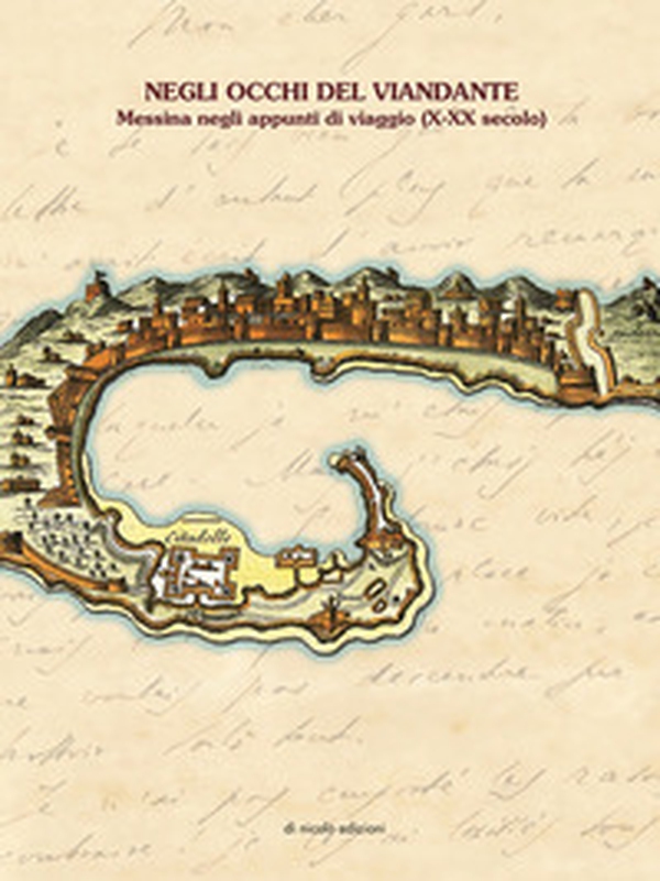 Negli occhi del viandante. Messina negli appunti di viaggio (X-XX secolo). Ediz. italiana, francese e inglese - Librerie.coop Negli occhi del viandante. Messina negli appunti di viaggio (X-XX secolo). Ediz. italiana, francese e inglese - Librerie.coop