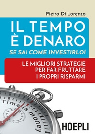 Il tempo è denaro. Se sai come investirlo! Le migliori strategie per fra fruttare i propri risparmi - Librerie.coop Il tempo è denaro. Se sai come investirlo! Le migliori strategie per fra fruttare i propri risparmi - Librerie.coop