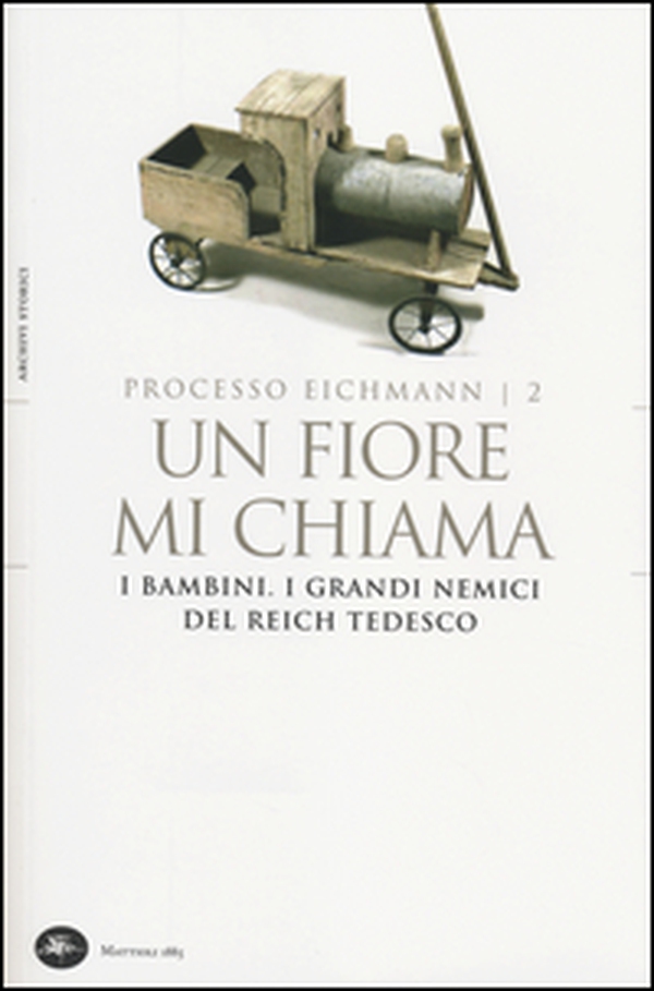 Un fiore mi chiama. I bambini. I grandi nemici del Reich tedesco. Processo Eichmann - Librerie.coop Un fiore mi chiama. I bambini. I grandi nemici del Reich tedesco. Processo Eichmann - Librerie.coop