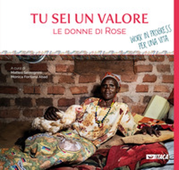 Tu sei un valore. Le donne di Rose. Work in progress per una vita - Librerie.coop Tu sei un valore. Le donne di Rose. Work in progress per una vita - Librerie.coop