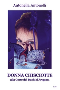 Donna Chisciotte. Alla corte dei Duchi di Aragona - Librerie.coop