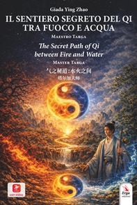 Il sentiero segreto del Qi tra fuoco e acqua. Maestro Targa. Ediz. italiana, inglese e cinese - Librerie.coop