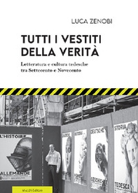 Tutti i vestiti della verità. Letteratura e cultura tedesche tra Settecento e Novecento - Librerie.coop Tutti i vestiti della verità. Letteratura e cultura tedesche tra Settecento e Novecento - Librerie.coop