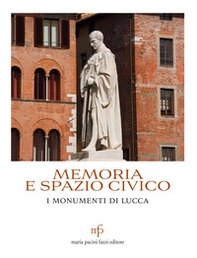 Memoria e spazio civico. I monumenti di Lucca - Librerie.coop