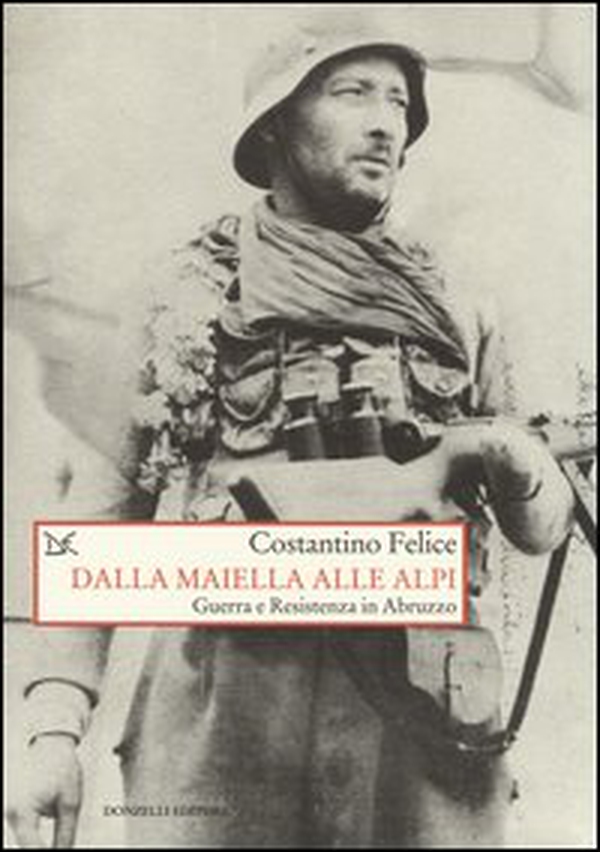 Dalla Maiella alle Alpi. Guerra e Resistenza in Abruzzo - Librerie.coop Dalla Maiella alle Alpi. Guerra e Resistenza in Abruzzo - Librerie.coop