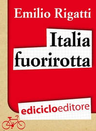 Italia fuorirotta. Viaggio a pedali attraverso la Penisola del tesoro - Librerie.coop