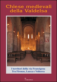Chiese medievali della Valdelsa. I territori della via Francigena tra Firenze, Lucca e Volterra - Librerie.coop