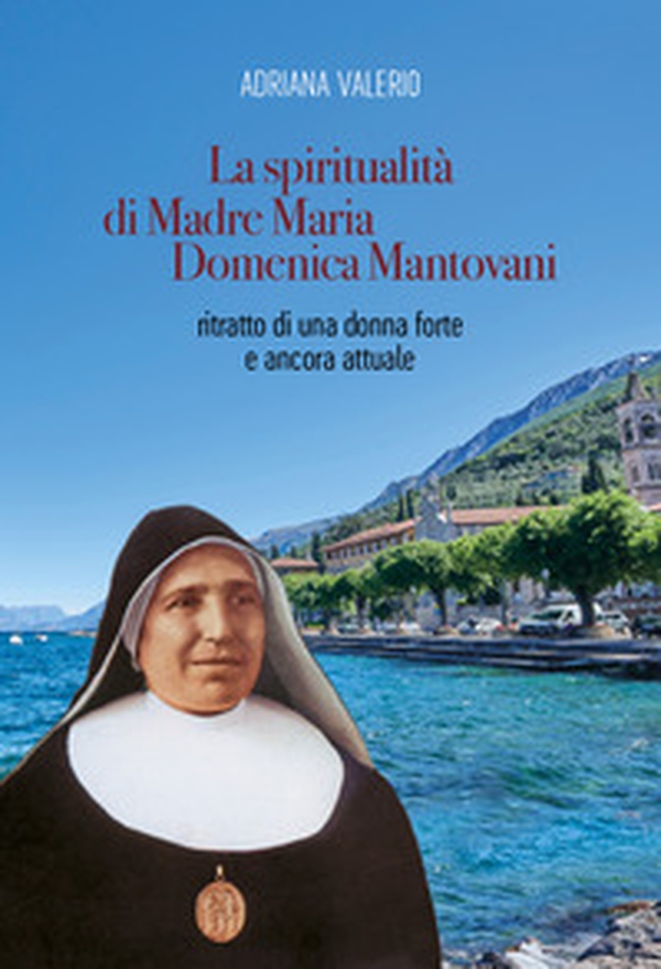 La spiritualità di Madre Maria Domenica Mantovani. Ritratto di una donna forte e ancora attuale - Librerie.coop La spiritualità di Madre Maria Domenica Mantovani. Ritratto di una donna forte e ancora attuale - Librerie.coop