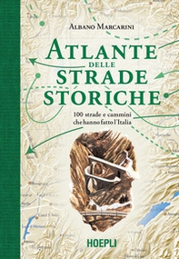 Atlante delle strade storiche. 100 strade e cammini che hanno fatto l'Italia - Librerie.coop
