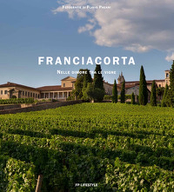Franciacorta. Nelle dimore tra le vigne. Ediz. italiana e inglese - Librerie.coop Franciacorta. Nelle dimore tra le vigne. Ediz. italiana e inglese - Librerie.coop